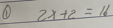 ① 2x+2=16