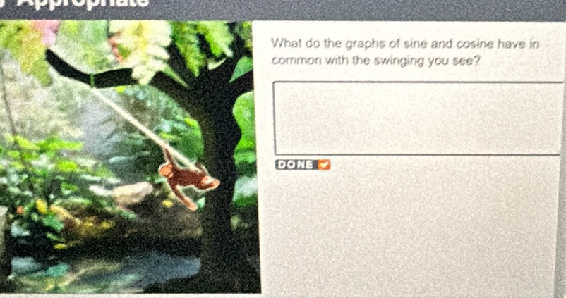 at do the graphs of sine and cosine have in 
mon with the swinging you see? 
ONE