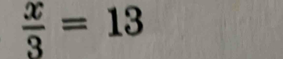  x/3 =13