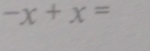 -x+x=