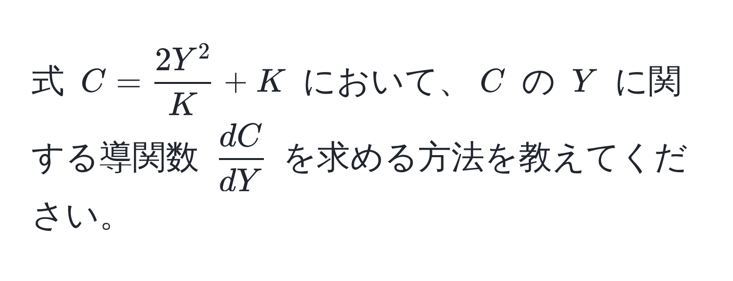 式 $C = frac2Y^2K + K$ において、$C$ の $Y$ に関する導関数 $ dC/dY $ を求める方法を教えてください。