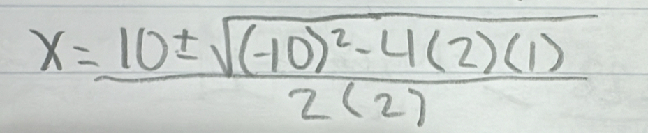 x=frac 10± sqrt((-10)^2)-4(2)(1)2(2)