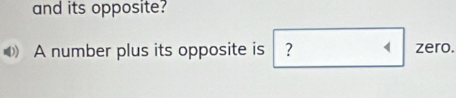 and its opposite? 
A number plus its opposite is ? zero.