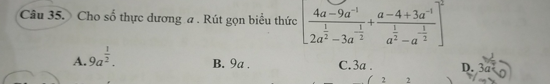 Cho số thực dương a . Rút gọn biểu thức [frac 4a-9a^(-1)2a^(frac 1)2-3a^(-frac 1)2+frac a-4+3a^(-1)a^(frac 1)2-a^(-frac 1)2]^2
A. 9a^(frac 1)2.
B. 9a. C. 3a.
D.
2 2