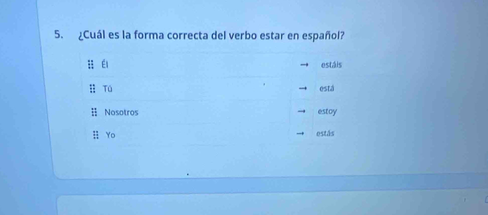 ¿Cuál es la forma correcta del verbo estar en español? 
El estáis 
Tú está 
Nosotros estoy 
Yo estás