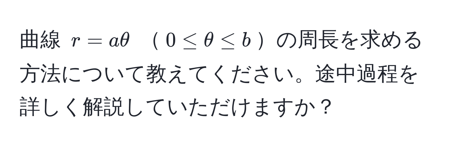 曲線 $r = aθ$ $0 ≤ θ ≤ b$の周長を求める方法について教えてください。途中過程を詳しく解説していただけますか？