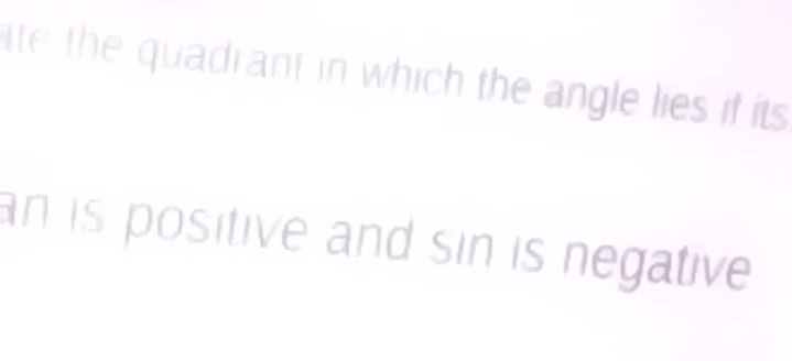 ite the quadrant in which the angle lies if its 
an is positive and sin is negative .