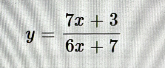 y= (7x+3)/6x+7 