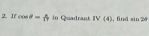 If cos θ = 8/17  in Quadrant IV(4) , find sin 20