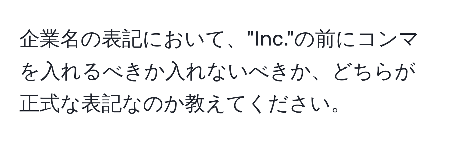 企業名の表記において、"Inc."の前にコンマを入れるべきか入れないべきか、どちらが正式な表記なのか教えてください。