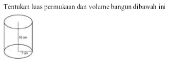 Tentukan luas permukaan dan volume bangun dibawah ini