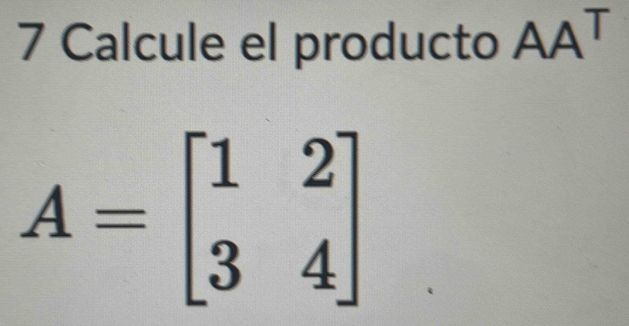 Calcule el producto AA^T
A=beginbmatrix 1&2 3&4endbmatrix