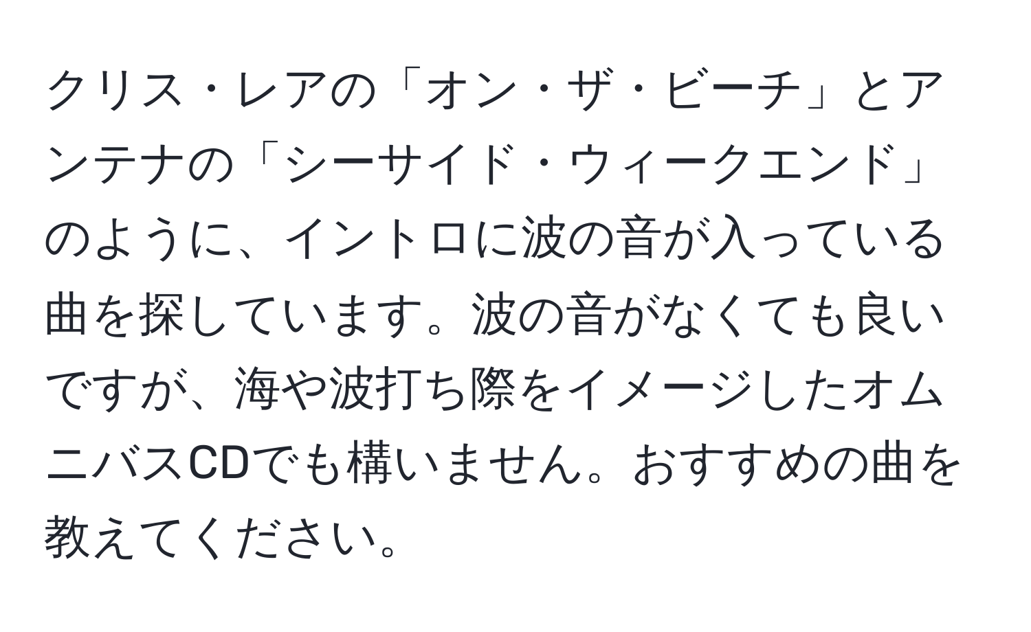 クリス・レアの「オン・ザ・ビーチ」とアンテナの「シーサイド・ウィークエンド」のように、イントロに波の音が入っている曲を探しています。波の音がなくても良いですが、海や波打ち際をイメージしたオムニバスCDでも構いません。おすすめの曲を教えてください。