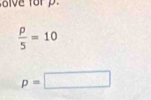 lve for
 p/5 =10
p=□