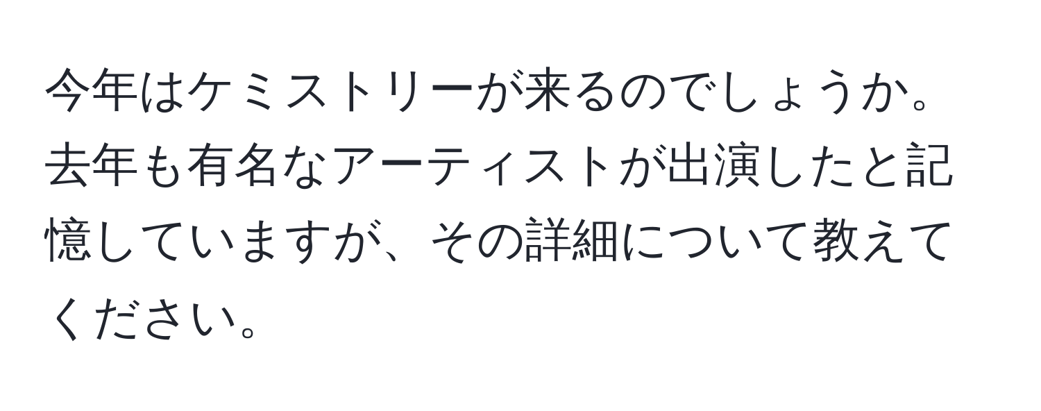 今年はケミストリーが来るのでしょうか。去年も有名なアーティストが出演したと記憶していますが、その詳細について教えてください。