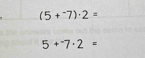 (5+^-7)· 2=
5+^-7· 2=