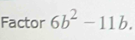 Factor 6b^2-11b.