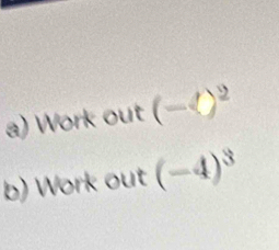 Work out (-ell )^2
b) Work out (-4)^3