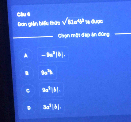 Đơn giản biểu thức sqrt(81a^4b^2) ta được
_Chọn một đáp án đúng
_
_
A -9a^2|b|.
B 9a^2b.
C 9a^2|b|.
D 3a^2|b|.