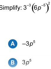 Simplify: 3^(-3)(6p^(-5))^2
A -3p^5
B 3p^5