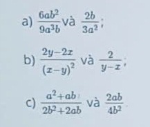  6ab^2/9a^3b  và  2b/3a^2 
b) frac 2y-2x(x-y)^2 và  2/y-x , 
C)  (a^2+ab)/2b^2+2ab  và  2ab/4b^2 