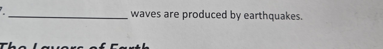 waves are produced by earthquakes.