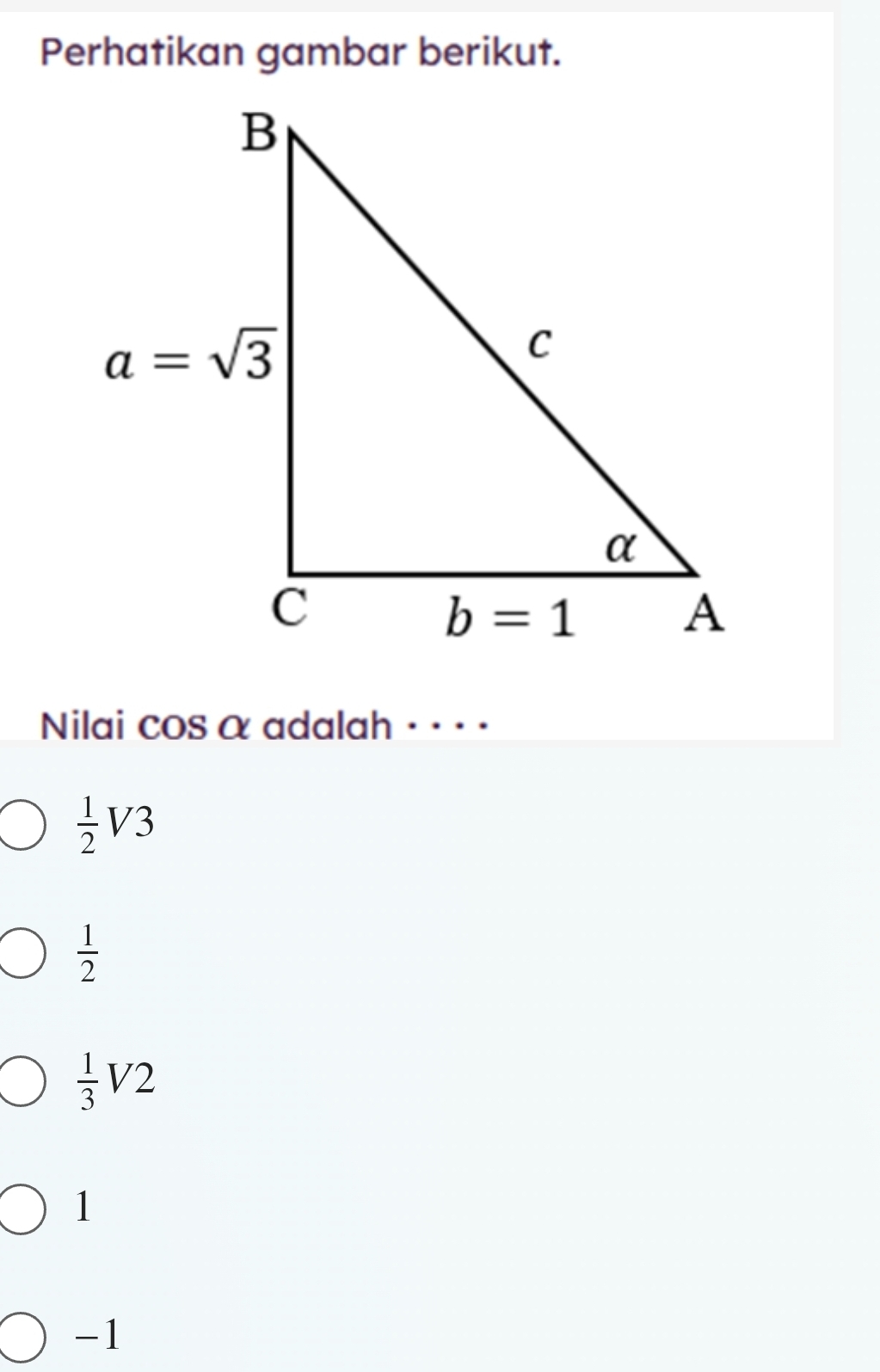 Perhatikan gambar berikut.
Nilai coSα adalah =  · · )
 1/2 V3
 1/2 
 1/3 V2
1
-1