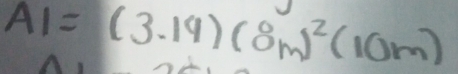 AI=(3.14)(8m)^2(10m)