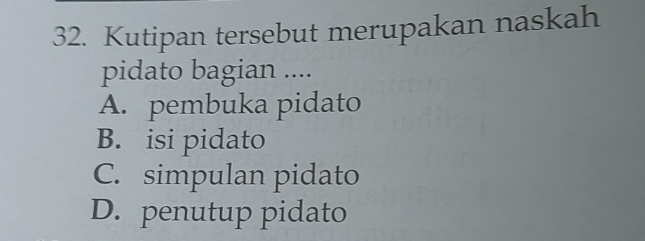 Kutipan tersebut merupakan naskah
pidato bagian ....
A. pembuka pidato
B. isi pidato
C. simpulan pidato
D. penutup pidato