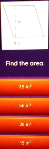 Find the area.
7.5in^2
56in^2
28in^2
15in^2