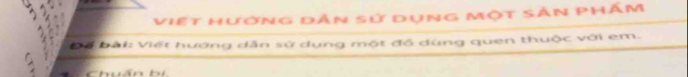 việt hướng dẫn sử dụng một sản phấm 
. Để bài: Viết hướng dẫn sử dụng một đồ dùng quen thuộc với em.