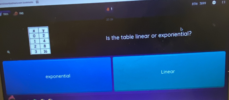 amolicountyschools.com bookmarks overline B= 
8516 3899
1
19th 190
20/2t
Is the table linear or exponential?
exponential Linear