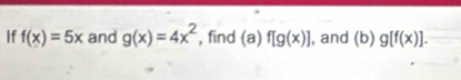 If f(x)=5x and g(x)=4x^2 , find (a) f[g(x)] , and (b) g[f(x)].