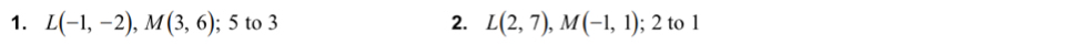 L(-1,-2), M(3,6); 5 to 3 2. L(2,7), M(-1,1); 2 to 1
