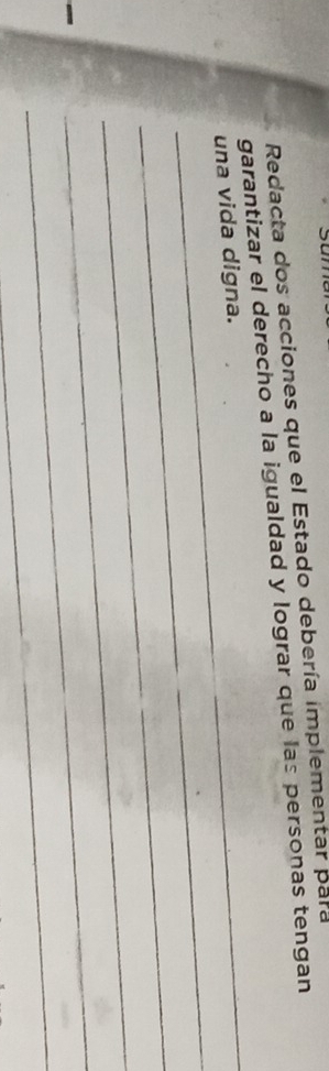 Redacta dos acciones que el Estado debería implementar para 
garantizar el derecho a la igualdad y lograr que las personas tengan 
_ 
_ 
una vida digna. 
_ 
_ 
_ 
_ 
_