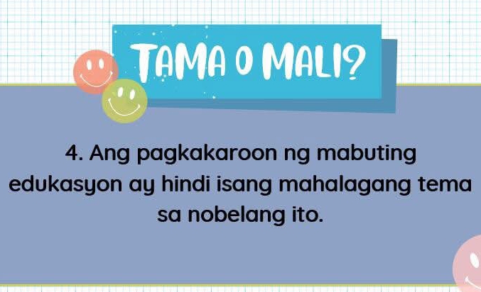 .. TAMA O MALI? 
4. Ang pagkakaroon ng mabuting 
edukasyon ay hindi isang mahalagang tema 
sa nobelang ito.