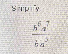 Simplify.
 b^6a^7/ba^5 