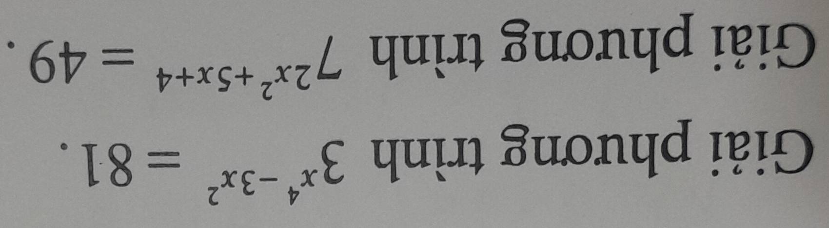 Giải phương trình 3^(x^4)-3x^2=81. 
Giải phương trình 7^(2x^2)+5x+4=49.