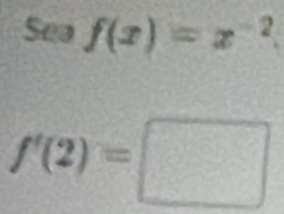 Seaf(x)=x^(-2).
f'(2)=□