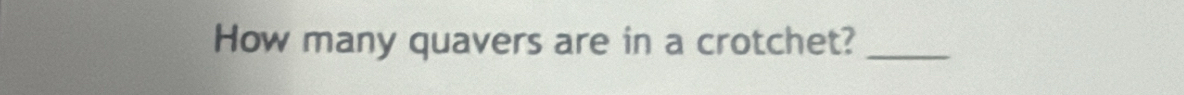 How many quavers are in a crotchet?_