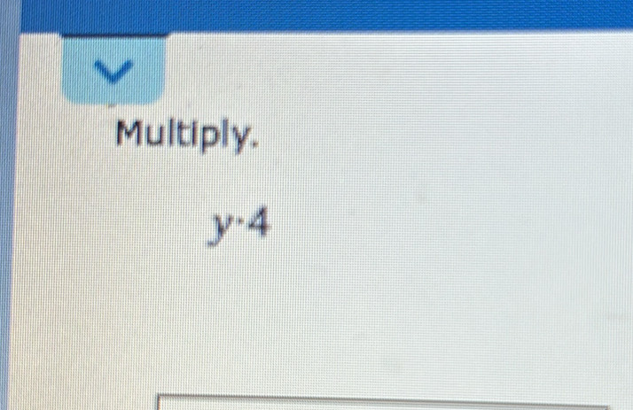 Multiply.
y^(· 4)