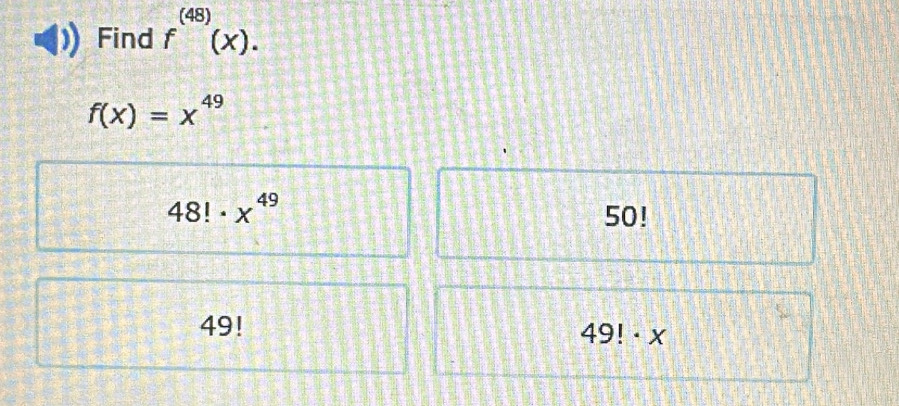 Find f^((48))(x).
f(x)=x^(49)
48!· x^(49)
50!
49!
49!· x