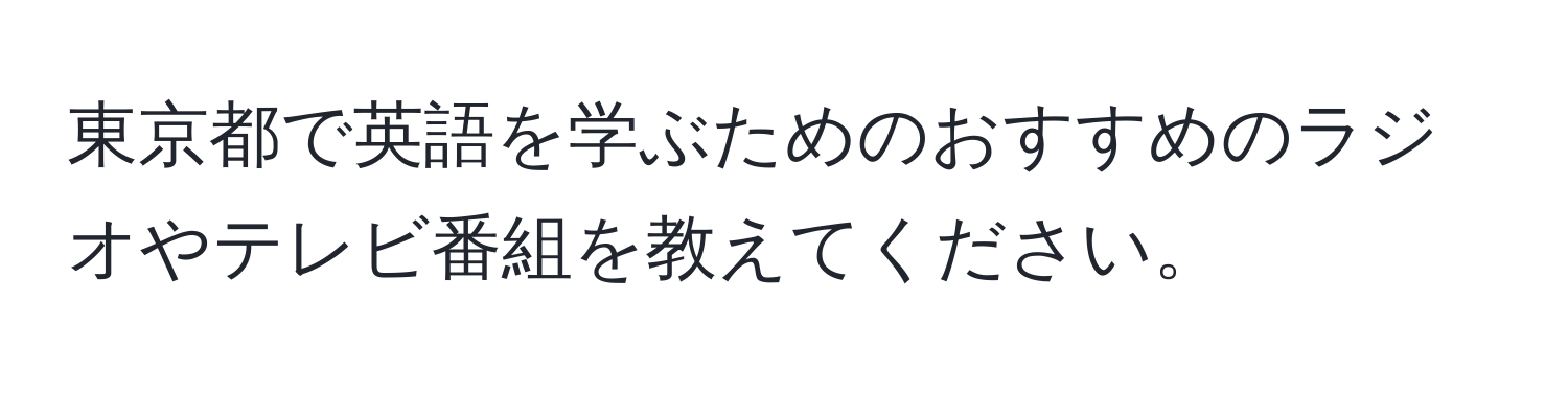 東京都で英語を学ぶためのおすすめのラジオやテレビ番組を教えてください。