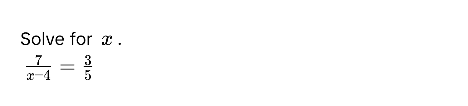 Solve for $x$.
$ 7/x-4  =  3/5 $