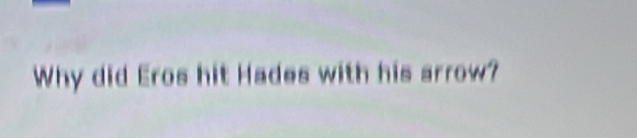 Why did Eros hit Hades with his arrow?