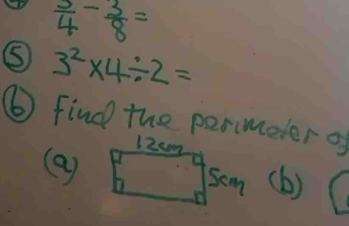  3/4 - 3/8 =
⑤ 3^2* 4/ 2=
⑥ find the perimeter of 
(a)(b)