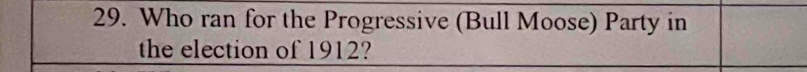 Who ran for the Progressive (Bull Moose) Party in 
the election of 1912?