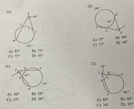 20
19)
A) 55° B) 40°
C) 75° D) 48°
A) 85° B) 77°
C) 75° D) 45°
22)
21
A) 50° B) 59°
C) -55° D) 30^(circ -) 69° B) 46°
A)
C) 34° D) 33°