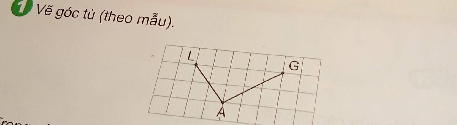 TV Vẽ góc tù (theo mẫu). 
L
G
A