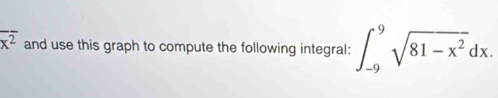 overline x^2 and use this graph to compute the following integral: ∈t _(-9)^9sqrt(81-x^2)dx.